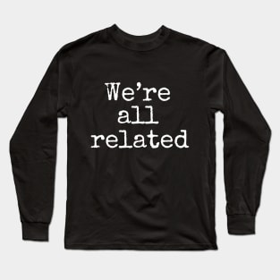 We're All Related Long Sleeve T-Shirt